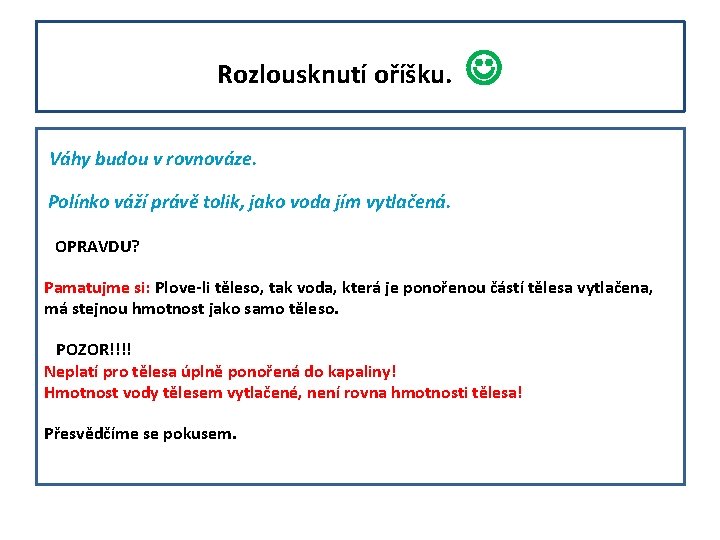 Rozlousknutí oříšku. Váhy budou v rovnováze. Polínko váží právě tolik, jako voda jím vytlačená.