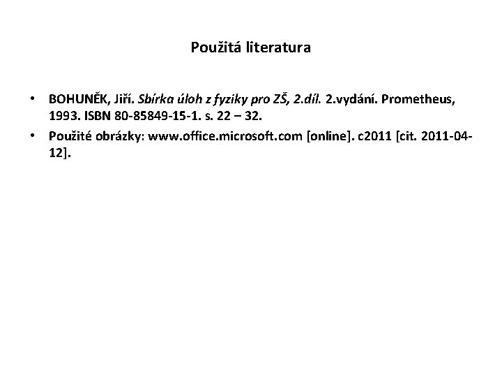 Použitá literatura • BOHUNĚK, Jiří. Sbírka úloh z fyziky pro ZŠ, 2. díl. 2.