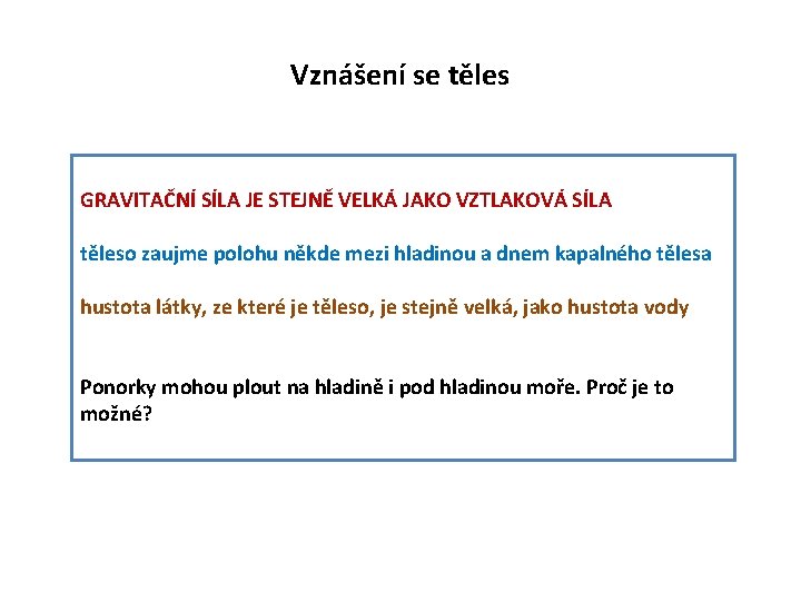 Vznášení se těles GRAVITAČNÍ SÍLA JE STEJNĚ VELKÁ JAKO VZTLAKOVÁ SÍLA těleso zaujme polohu