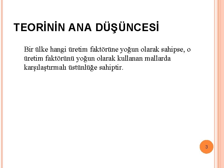 TEORİNİN ANA DÜŞÜNCESİ Bir ülke hangi üretim faktörüne yoğun olarak sahipse, o üretim faktörünü