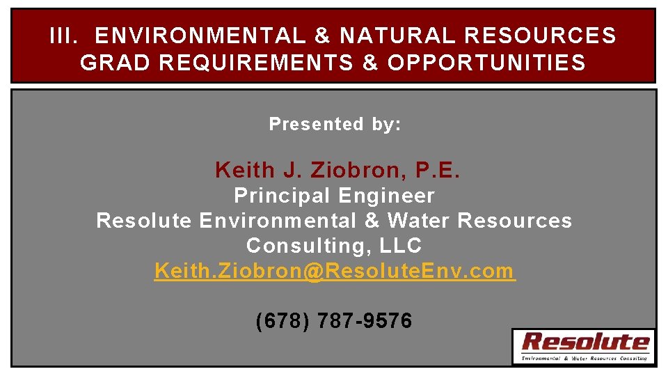 III. ENVIRONMENTAL & NATURAL RESOURCES GRAD REQUIREMENTS & OPPORTUNITIES Presented by: Keith J. Ziobron,