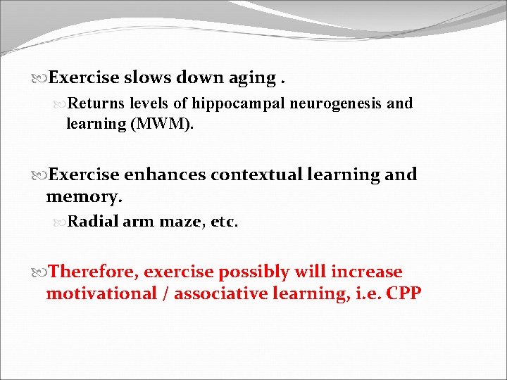  Exercise slows down aging. Returns levels of hippocampal neurogenesis and learning (MWM). Exercise