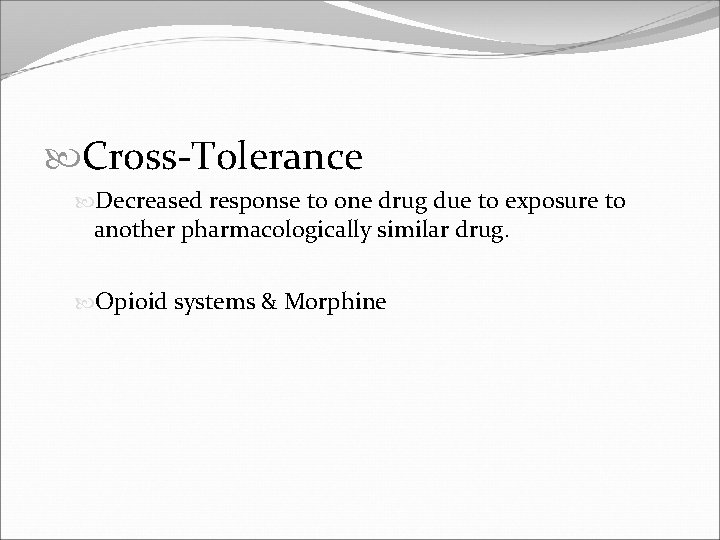  Cross-Tolerance Decreased response to one drug due to exposure to another pharmacologically similar
