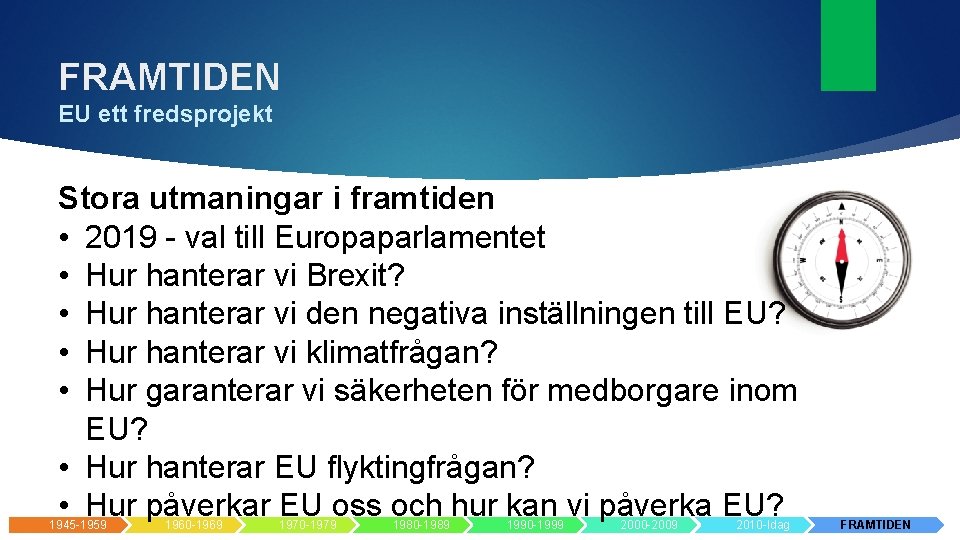 FRAMTIDEN EU ett fredsprojekt Stora utmaningar i framtiden • 2019 - val till Europaparlamentet