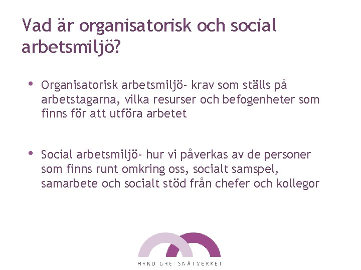 Vad är organisatorisk och social arbetsmiljö? • Organisatorisk arbetsmiljö- krav som ställs på arbetstagarna,