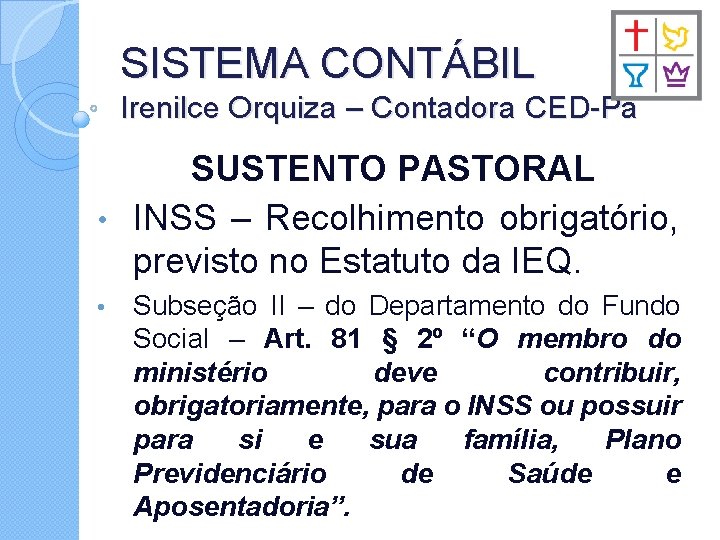 SISTEMA CONTÁBIL Irenilce Orquiza – Contadora CED-Pa SUSTENTO PASTORAL • INSS – Recolhimento obrigatório,