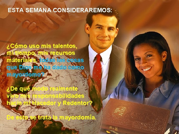 ESTA SEMANA CONSIDERAREMOS: ¿Cómo uso mis talentos, mi tiempo, mis recursos materiales, todas las