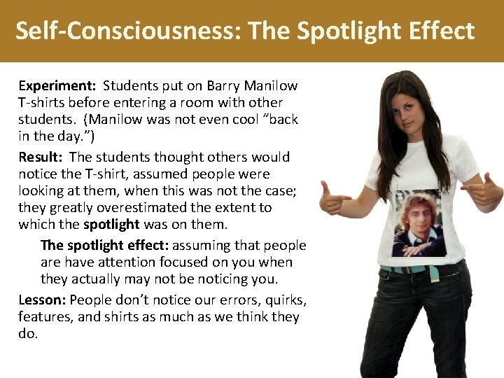 Self-Consciousness: The Spotlight Effect Experiment: Students put on Barry Manilow T-shirts before entering a