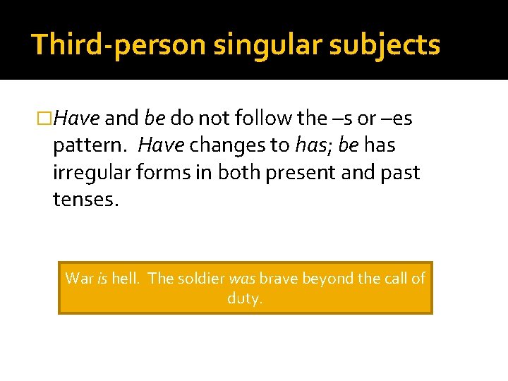 Third-person singular subjects �Have and be do not follow the –s or –es pattern.