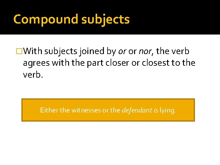 Compound subjects �With subjects joined by or or nor, the verb agrees with the