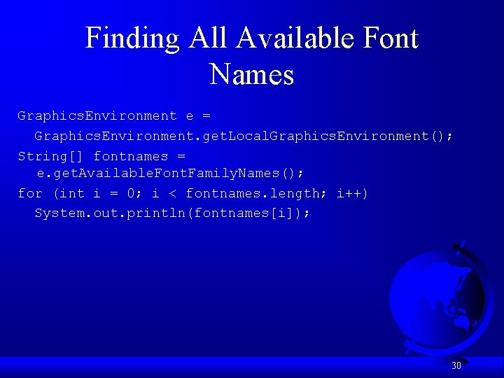 Finding All Available Font Names Graphics. Environment e = Graphics. Environment. get. Local. Graphics.