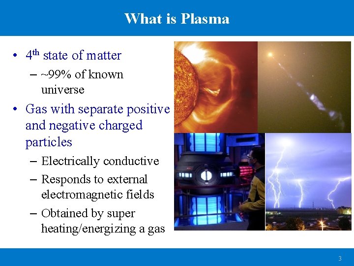 What is Plasma • 4 th state of matter – ~99% of known universe
