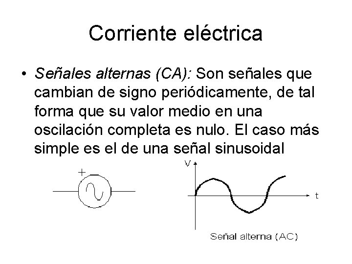 Corriente eléctrica • Señales alternas (CA): Son señales que cambian de signo periódicamente, de