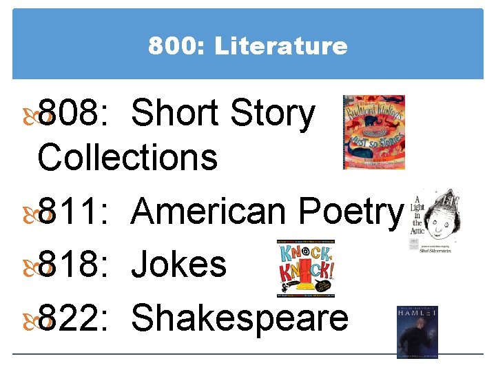 800: Literature 808: Short Story Collections 811: American Poetry 818: Jokes 822: Shakespeare 