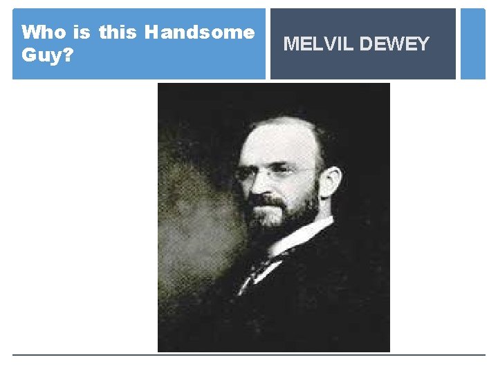Who is this Handsome Guy? MELVIL DEWEY 