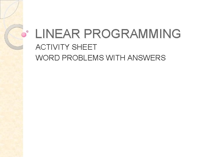 LINEAR PROGRAMMING ACTIVITY SHEET WORD PROBLEMS WITH ANSWERS LINEAR PROGRAMMING ACTIVITY SHEET WORD PROBLEMS WITH ANSWERS