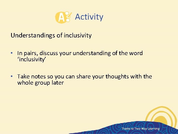 Activity Understandings of inclusivity • In pairs, discuss your understanding of the word ‘inclusivity’