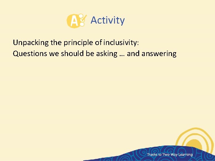 Activity Unpacking the principle of inclusivity: Questions we should be asking … and answering