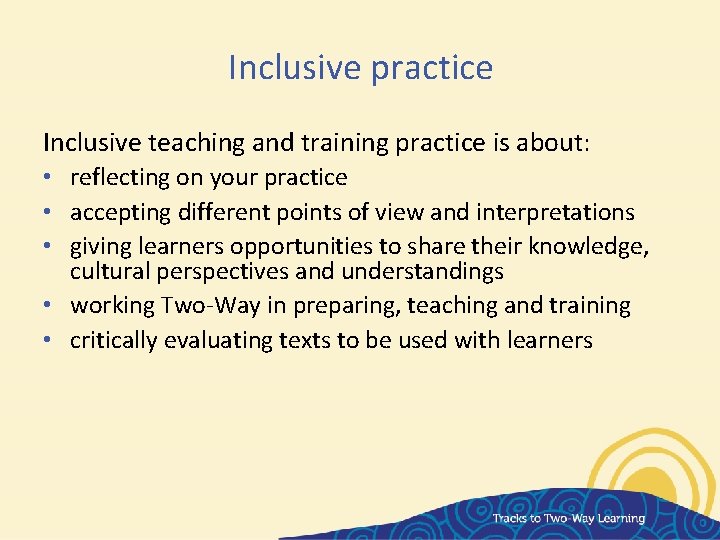 Inclusive practice Inclusive teaching and training practice is about: • reflecting on your practice