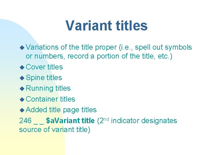 Variant titles u Variations of the title proper (i. e. , spell out symbols