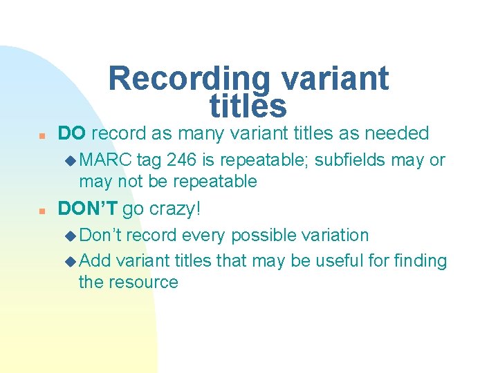 Recording variant titles n DO record as many variant titles as needed u MARC