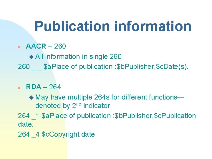 Publication information AACR – 260 u All information in single 260 _ _ $a.