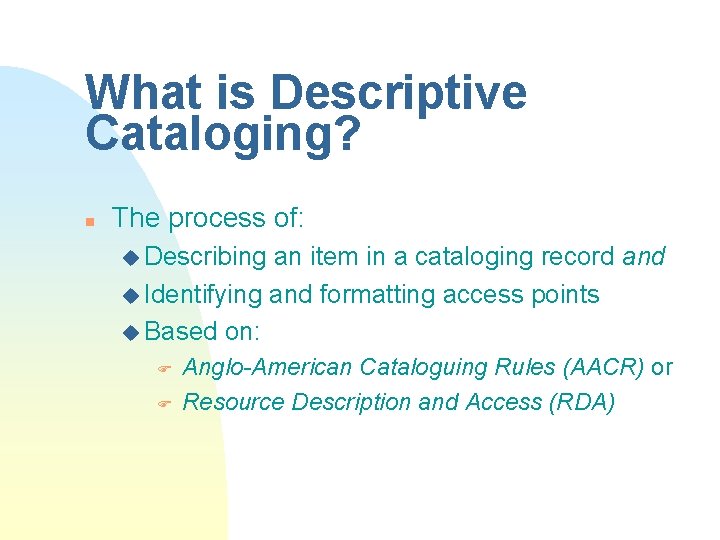 What is Descriptive Cataloging? n The process of: u Describing an item in a