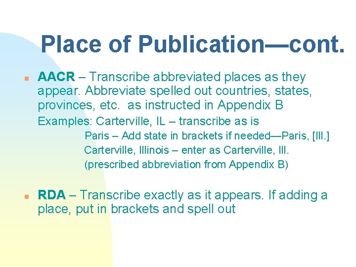 Place of Publication—cont. n AACR – Transcribe abbreviated places as they appear. Abbreviate spelled