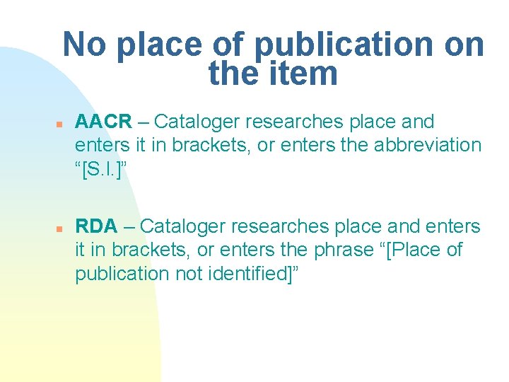 No place of publication on the item n n AACR – Cataloger researches place