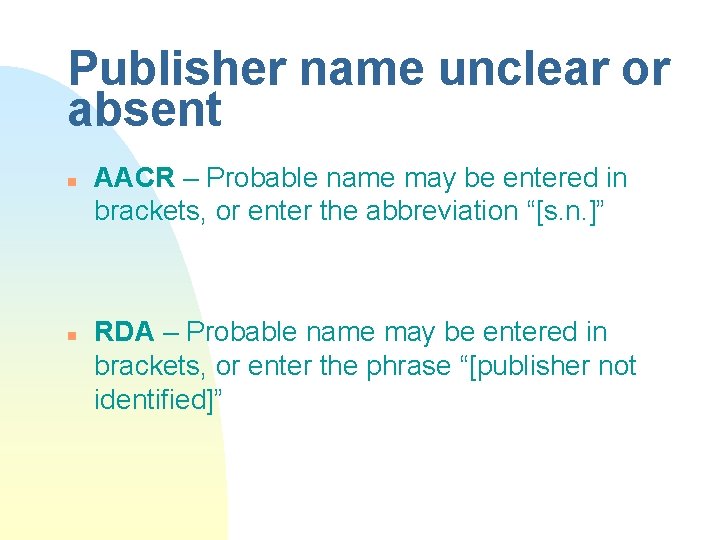 Publisher name unclear or absent n n AACR – Probable name may be entered