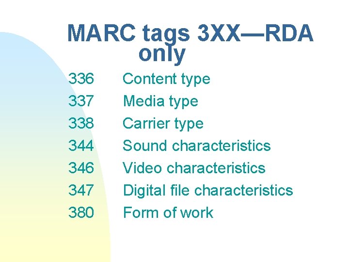 MARC tags 3 XX—RDA only 336 337 338 344 346 347 380 Content type