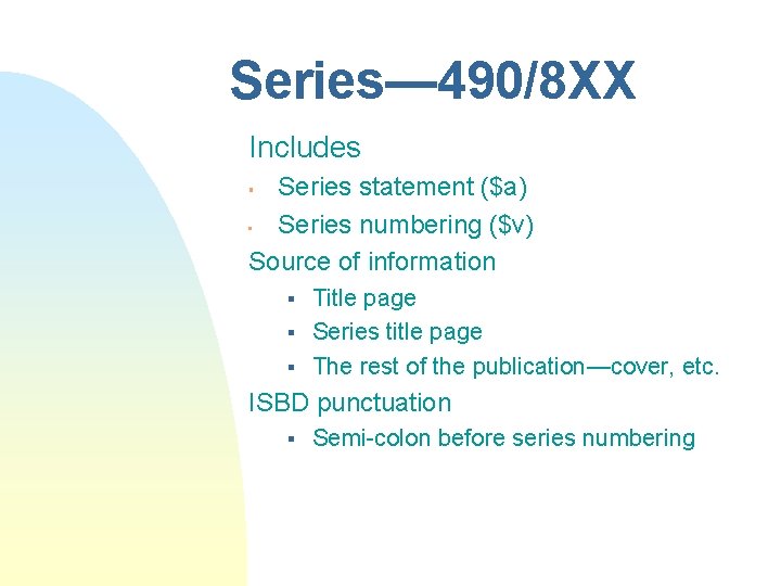 Series— 490/8 XX Includes Series statement ($a) • Series numbering ($v) Source of information
