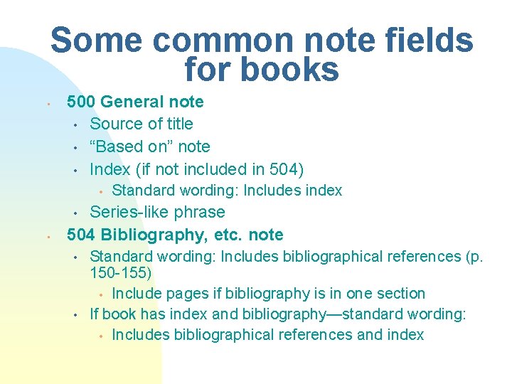 Some common note fields for books • 500 General note • Source of title