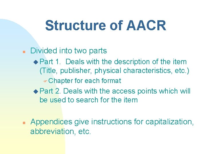 Structure of AACR n Divided into two parts u Part 1. Deals with the