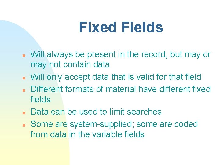 Fixed Fields n n n Will always be present in the record, but may