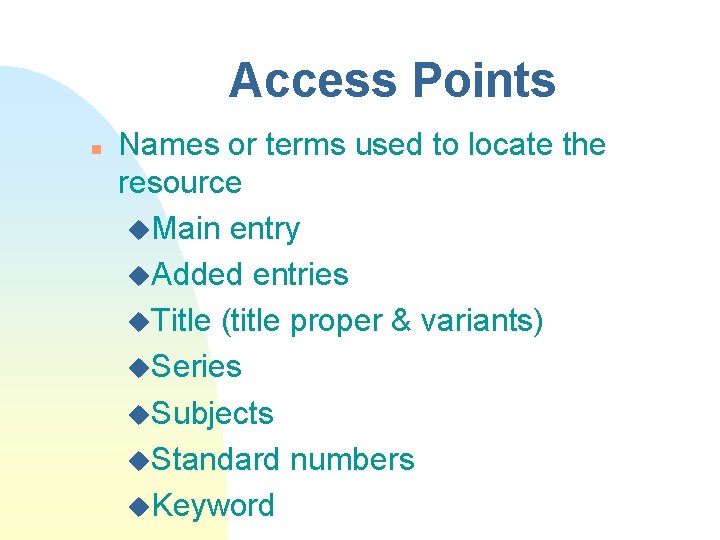 Access Points n Names or terms used to locate the resource u. Main entry