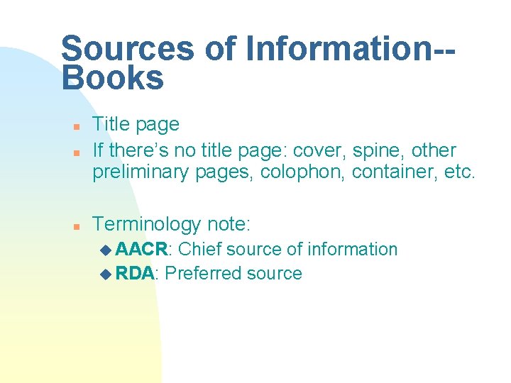Sources of Information-Books n n n Title page If there’s no title page: cover,