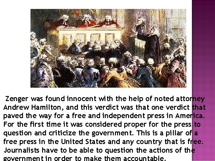 Zenger was found innocent with the help of noted attorney Andrew Hamilton, and this