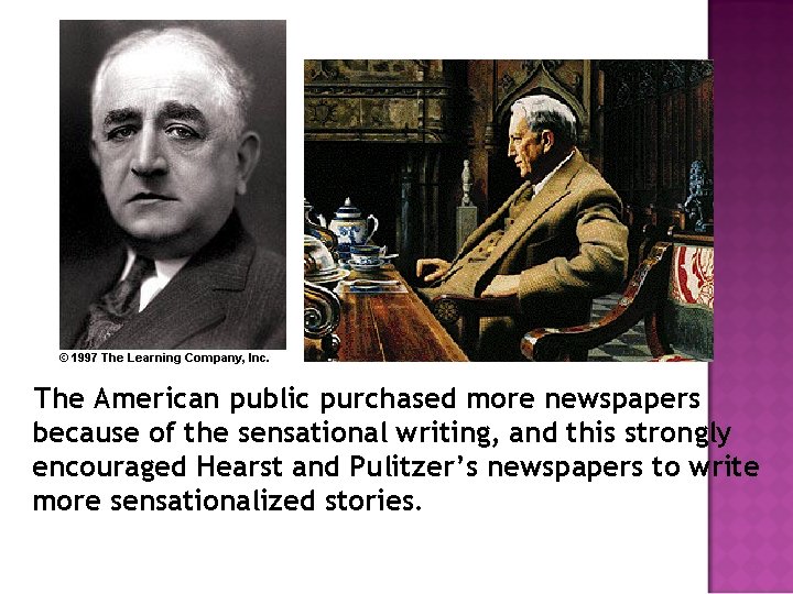 The American public purchased more newspapers because of the sensational writing, and this strongly