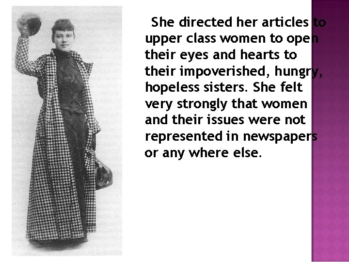 She directed her articles to upper class women to open their eyes and hearts