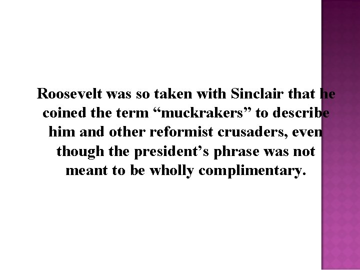 Roosevelt was so taken with Sinclair that he coined the term “muckrakers” to describe