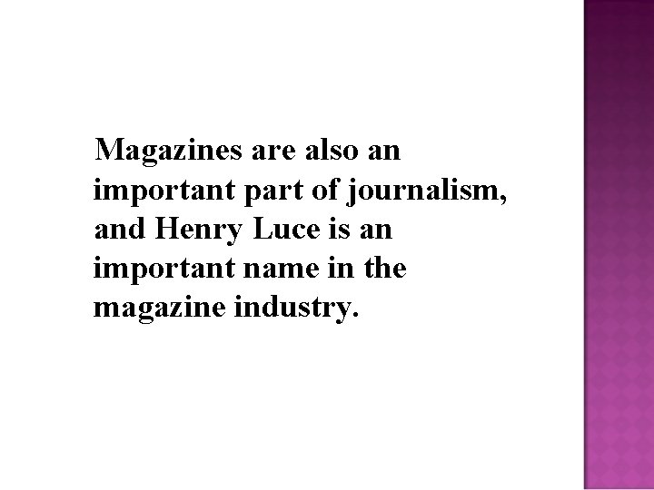 Magazines are also an important part of journalism, and Henry Luce is an important