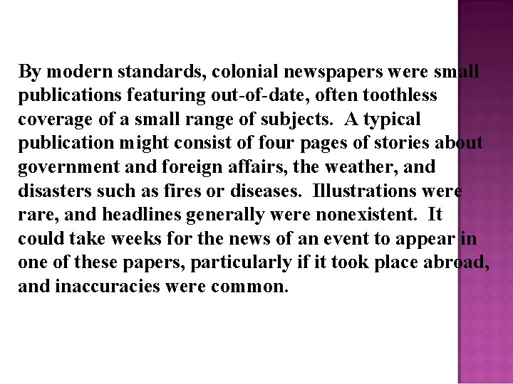 By modern standards, colonial newspapers were small publications featuring out-of-date, often toothless coverage of