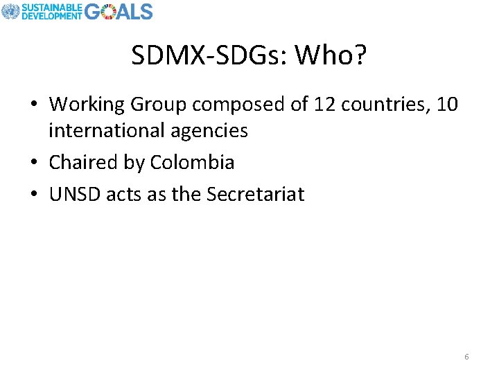 SDMX-SDGs: Who? • Working Group composed of 12 countries, 10 international agencies • Chaired