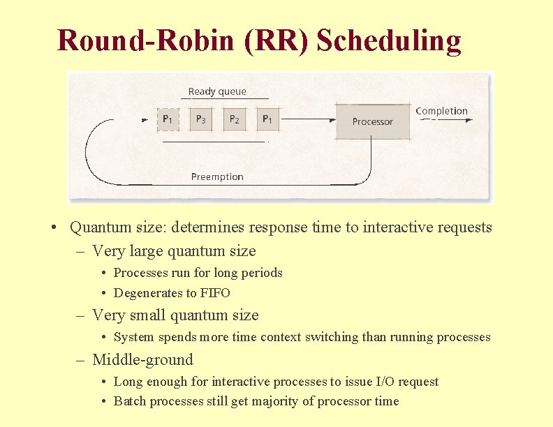 Round-Robin (RR) Scheduling • Quantum size: determines response time to interactive requests – Very