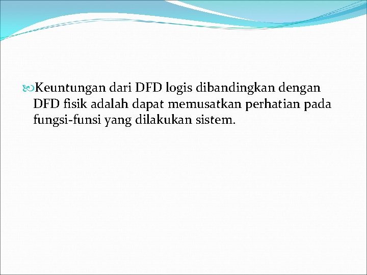  Keuntungan dari DFD logis dibandingkan dengan DFD fisik adalah dapat memusatkan perhatian pada