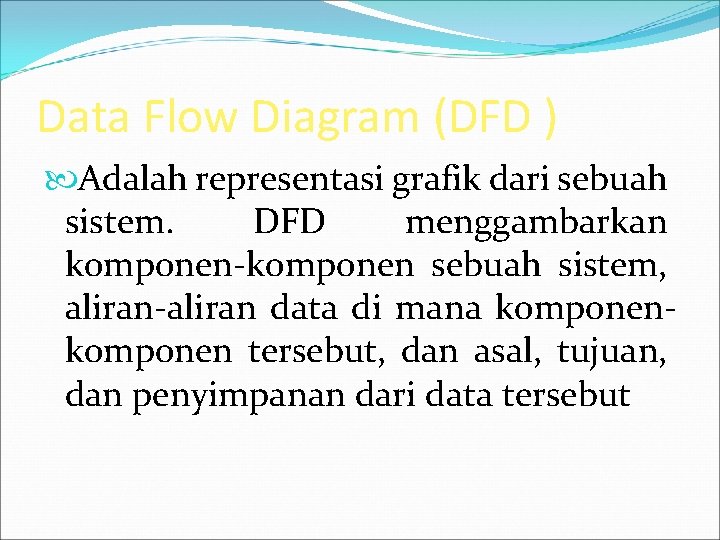 Data Flow Diagram (DFD ) Adalah representasi grafik dari sebuah sistem. DFD menggambarkan komponen-komponen