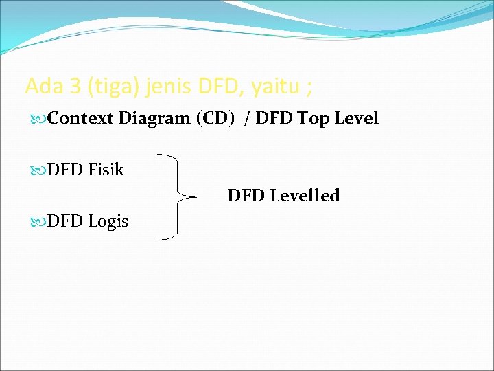 Ada 3 (tiga) jenis DFD, yaitu ; Context Diagram (CD) / DFD Top Level