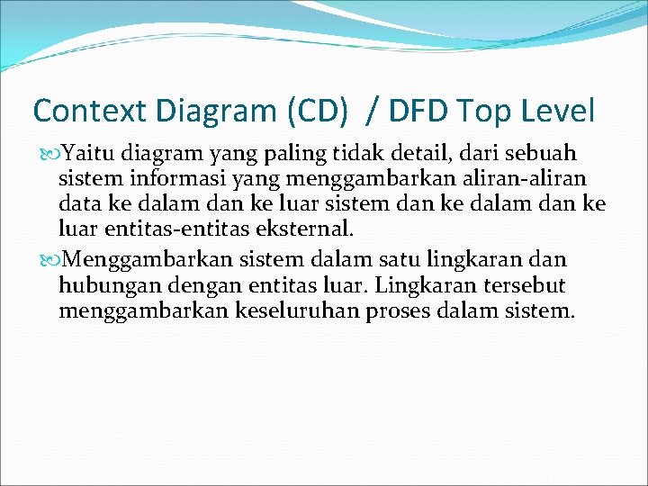 Context Diagram (CD) / DFD Top Level Yaitu diagram yang paling tidak detail, dari