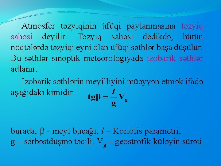 Atmosfer təzyiqinin üfüqi paylanmasına təzyiq sahəsi deyilir. Təzyiq sahəsi dedikdə, bütün nöqtələrdə təzyiqi eyni